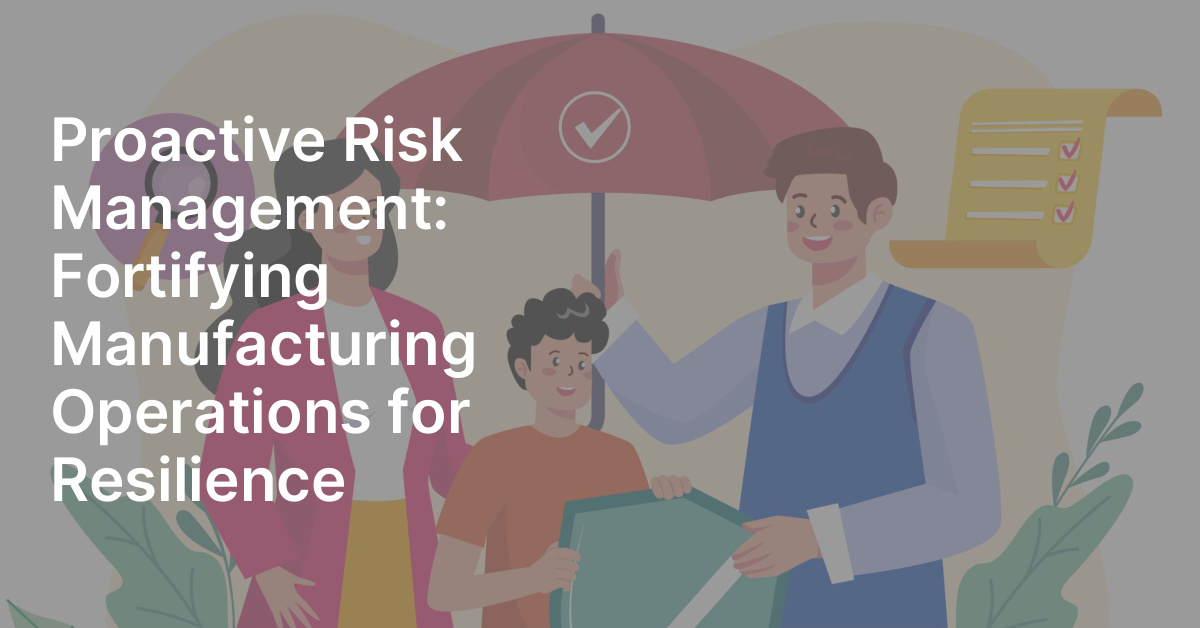 Proactive Risk Management: Fortifying Manufacturing Operations for ...
